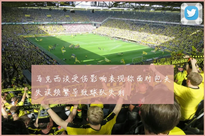 马克西谈受伤影响表现称面对包夹失误频繁导致球队失利